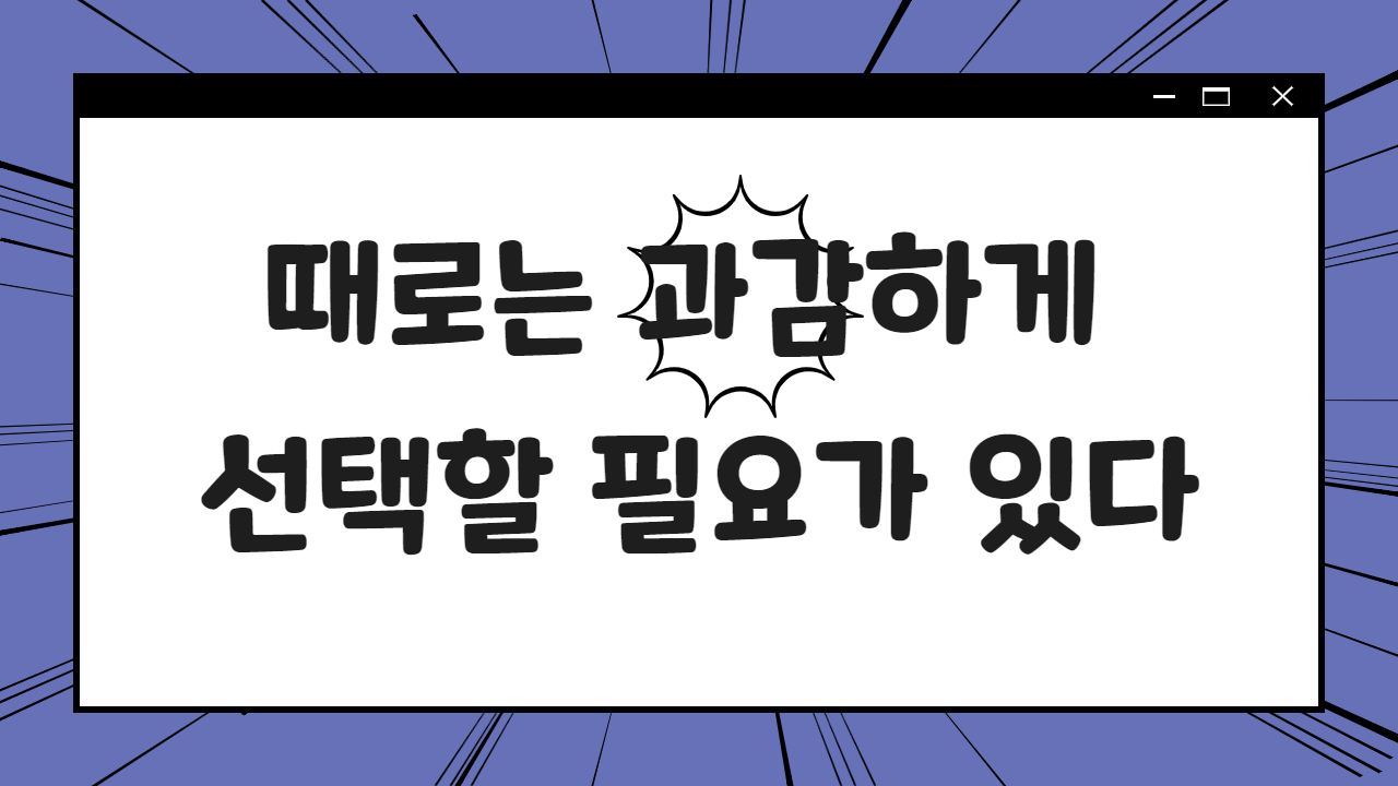 때로는 과감하게 선택할 필요가 있다