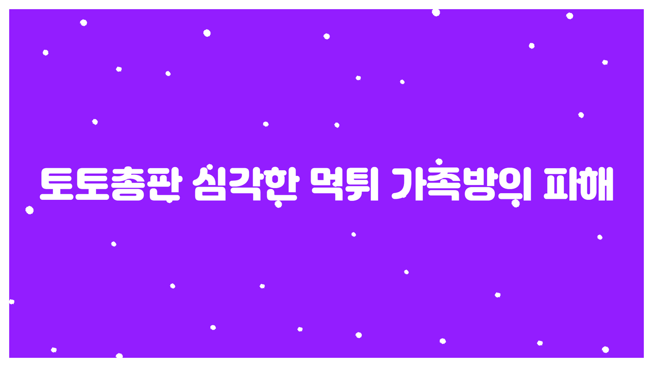 토토총판 심각한 먹튀 가족방의 피해